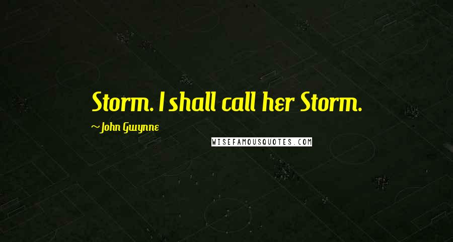 John Gwynne Quotes: Storm. I shall call her Storm.