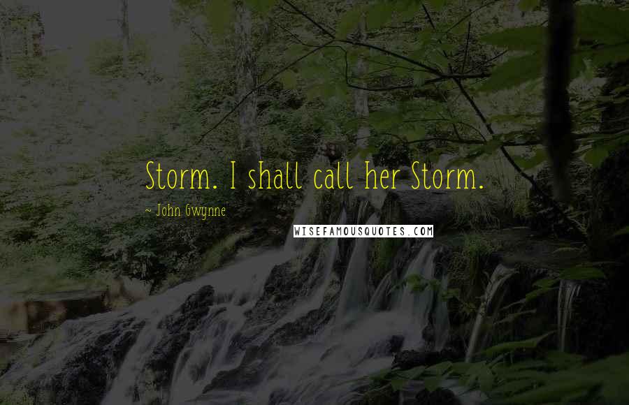 John Gwynne Quotes: Storm. I shall call her Storm.