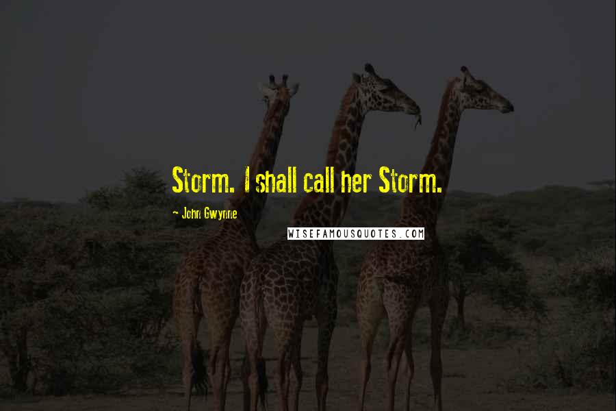 John Gwynne Quotes: Storm. I shall call her Storm.