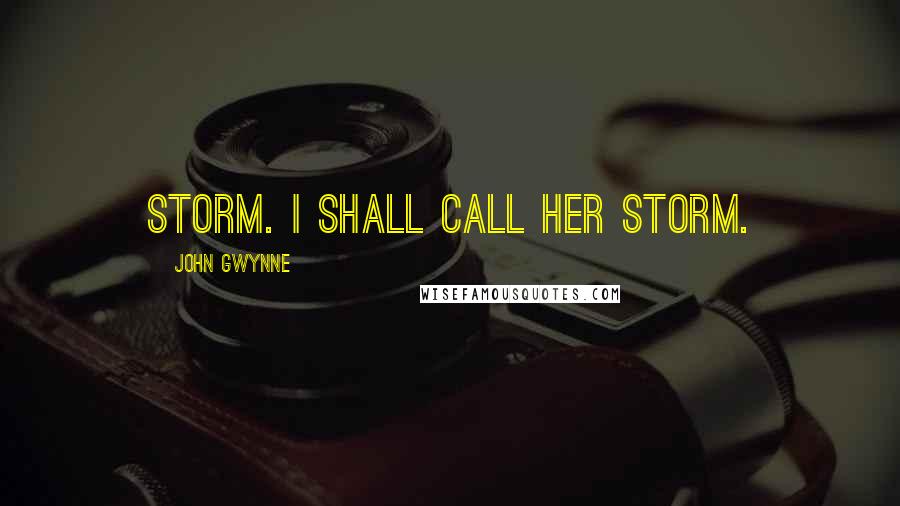 John Gwynne Quotes: Storm. I shall call her Storm.