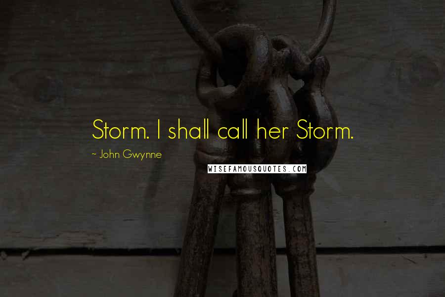 John Gwynne Quotes: Storm. I shall call her Storm.