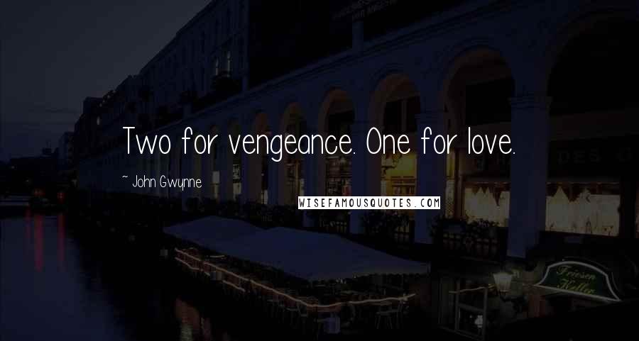 John Gwynne Quotes: Two for vengeance. One for love.