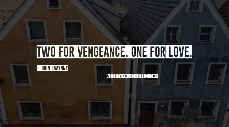 John Gwynne Quotes: Two for vengeance. One for love.