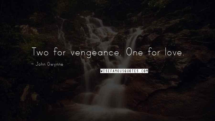 John Gwynne Quotes: Two for vengeance. One for love.