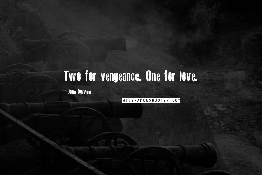 John Gwynne Quotes: Two for vengeance. One for love.