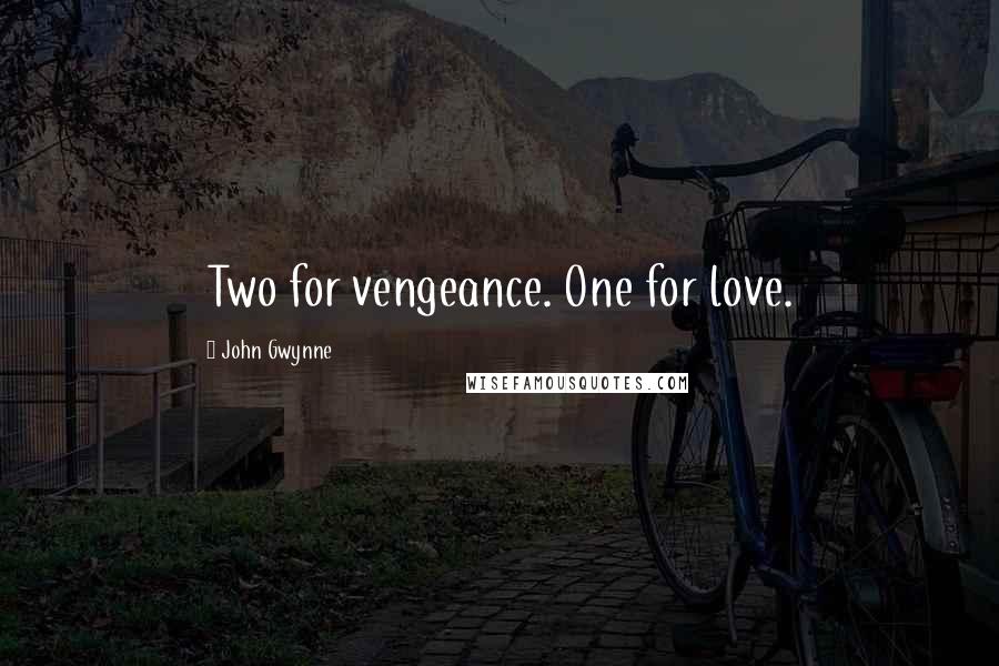 John Gwynne Quotes: Two for vengeance. One for love.