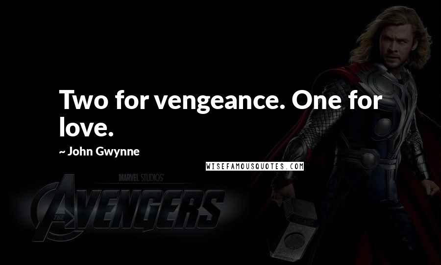 John Gwynne Quotes: Two for vengeance. One for love.