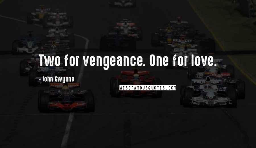 John Gwynne Quotes: Two for vengeance. One for love.