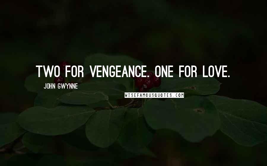 John Gwynne Quotes: Two for vengeance. One for love.