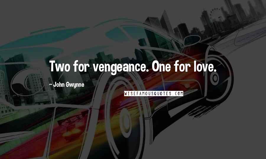 John Gwynne Quotes: Two for vengeance. One for love.