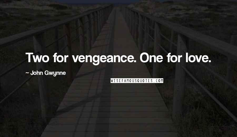 John Gwynne Quotes: Two for vengeance. One for love.