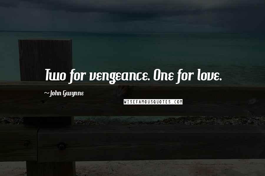 John Gwynne Quotes: Two for vengeance. One for love.