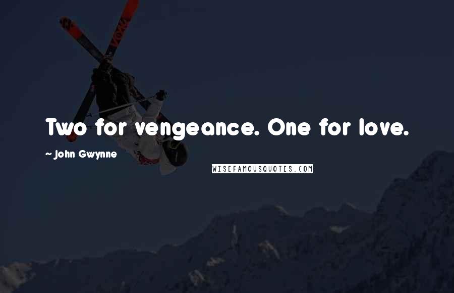 John Gwynne Quotes: Two for vengeance. One for love.