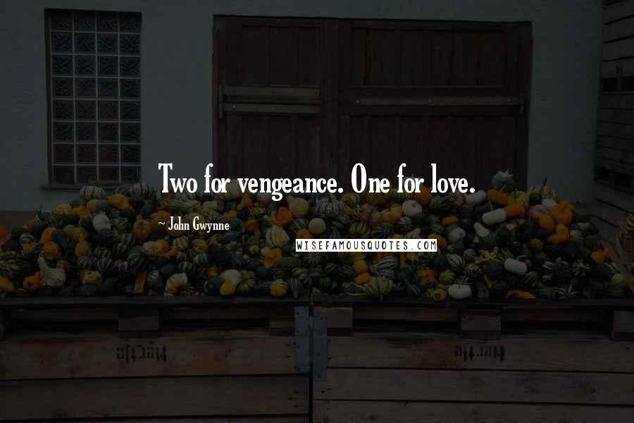 John Gwynne Quotes: Two for vengeance. One for love.