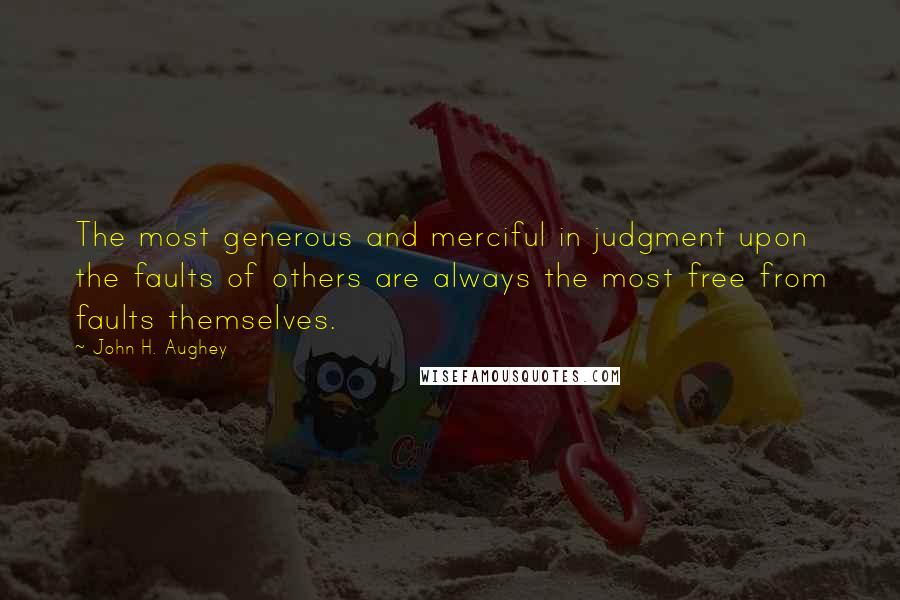 John H. Aughey Quotes: The most generous and merciful in judgment upon the faults of others are always the most free from faults themselves.