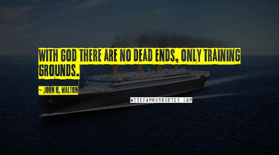 John H. Walton Quotes: With God there are no dead ends, only training grounds.