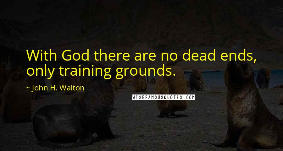 John H. Walton Quotes: With God there are no dead ends, only training grounds.