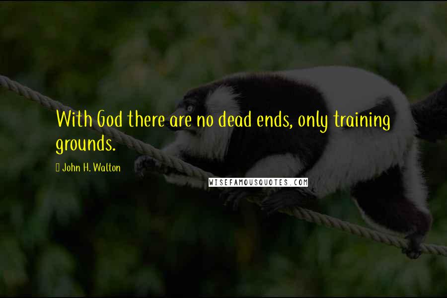 John H. Walton Quotes: With God there are no dead ends, only training grounds.
