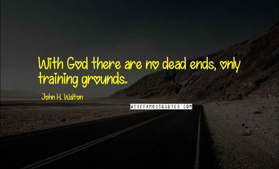 John H. Walton Quotes: With God there are no dead ends, only training grounds.