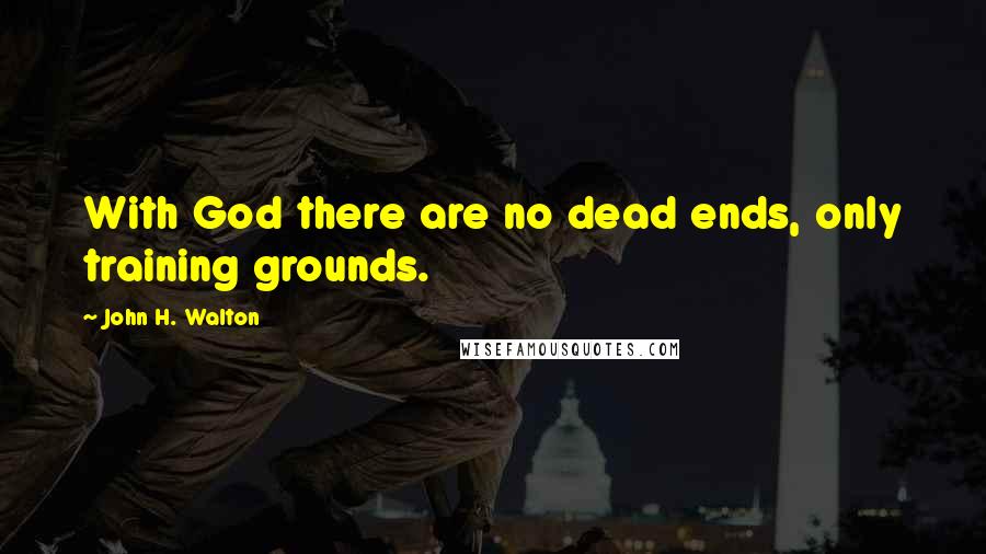 John H. Walton Quotes: With God there are no dead ends, only training grounds.