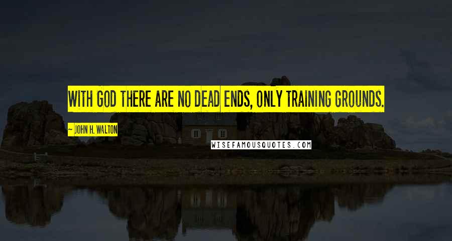 John H. Walton Quotes: With God there are no dead ends, only training grounds.