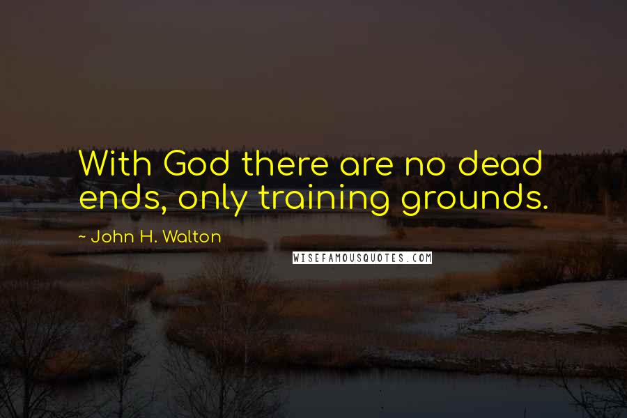 John H. Walton Quotes: With God there are no dead ends, only training grounds.