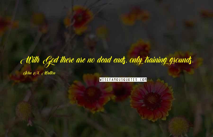 John H. Walton Quotes: With God there are no dead ends, only training grounds.