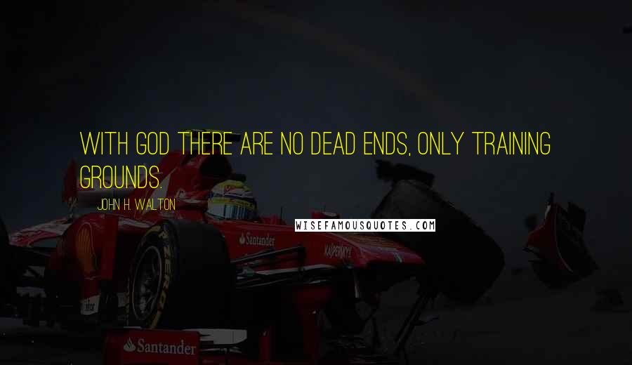 John H. Walton Quotes: With God there are no dead ends, only training grounds.