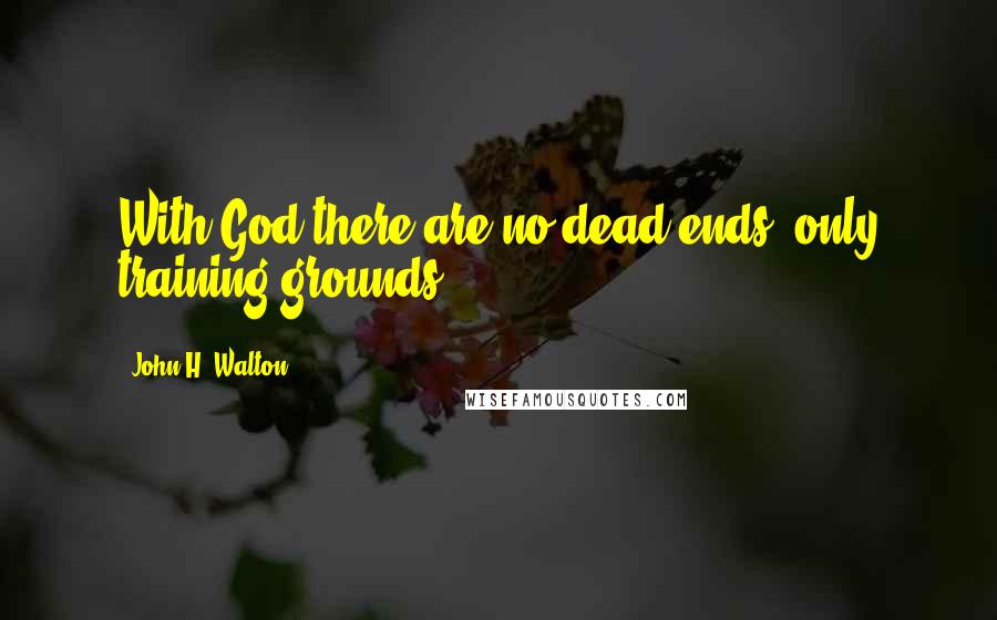 John H. Walton Quotes: With God there are no dead ends, only training grounds.