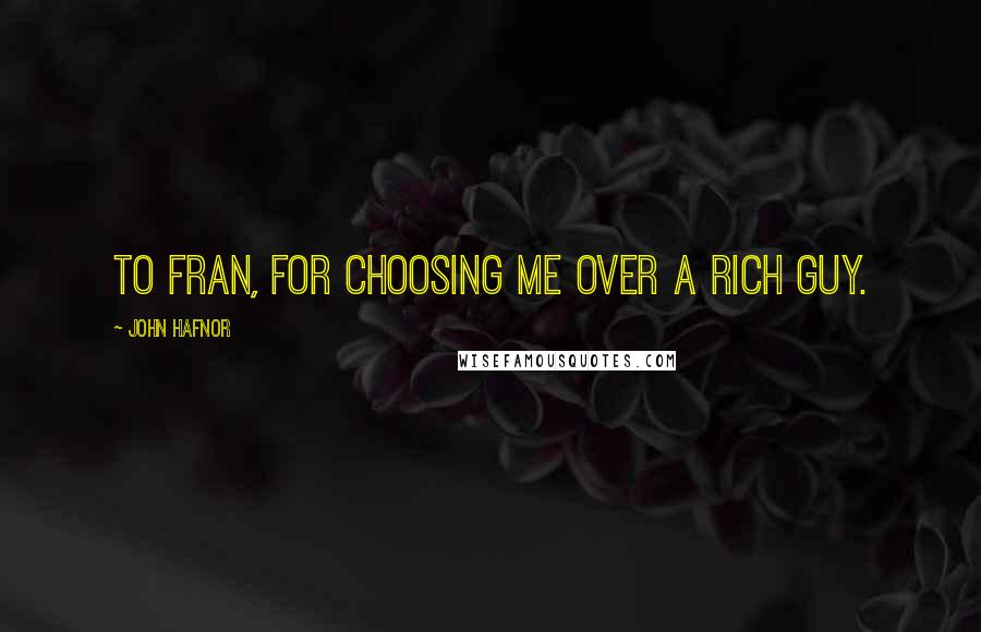 John Hafnor Quotes: To Fran, for choosing me over a rich guy.