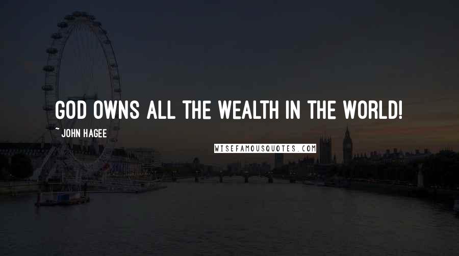 John Hagee Quotes: God owns all the wealth in the world!