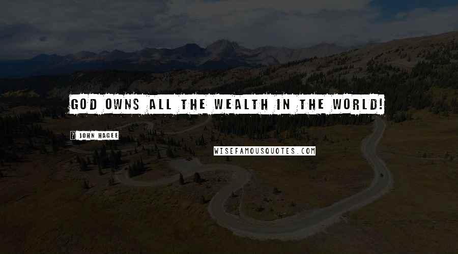 John Hagee Quotes: God owns all the wealth in the world!