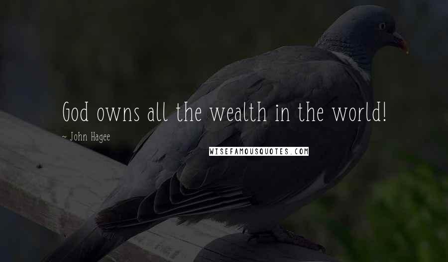 John Hagee Quotes: God owns all the wealth in the world!