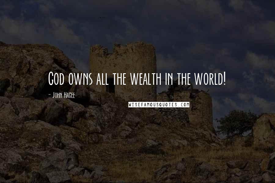 John Hagee Quotes: God owns all the wealth in the world!