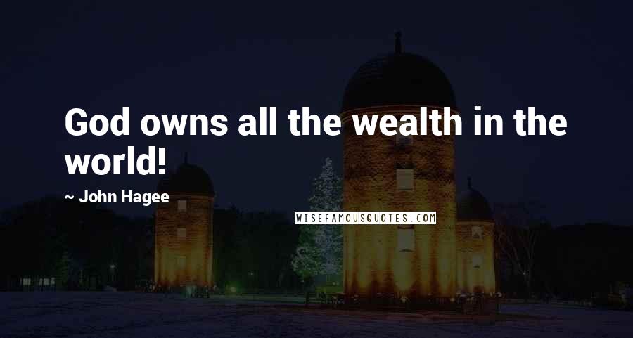 John Hagee Quotes: God owns all the wealth in the world!