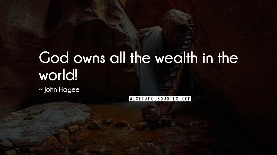 John Hagee Quotes: God owns all the wealth in the world!