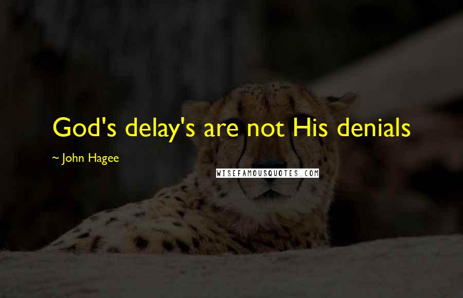 John Hagee Quotes: God's delay's are not His denials