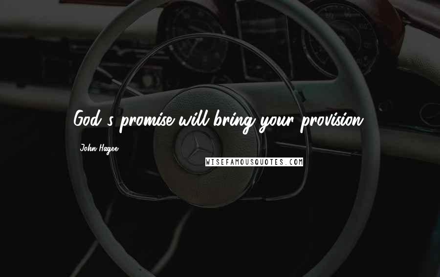 John Hagee Quotes: God's promise will bring your provision.