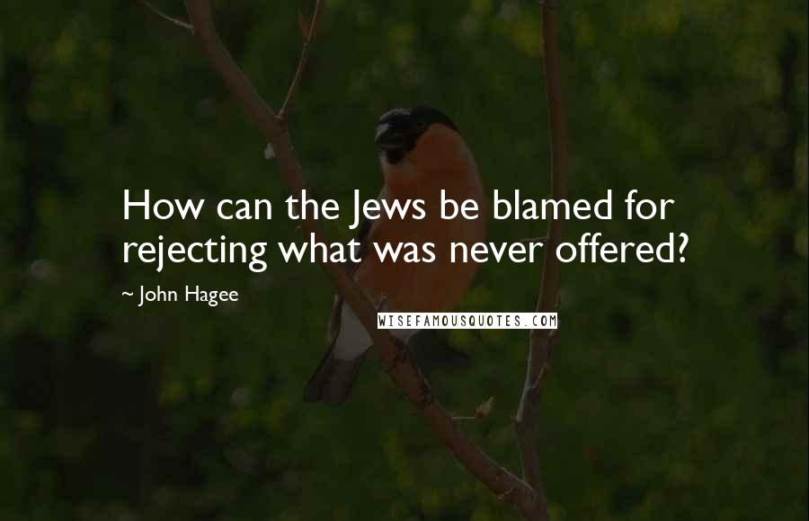 John Hagee Quotes: How can the Jews be blamed for rejecting what was never offered?