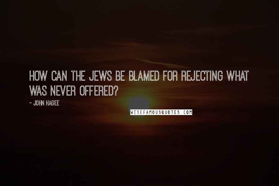 John Hagee Quotes: How can the Jews be blamed for rejecting what was never offered?