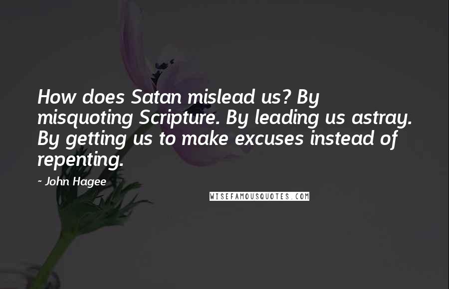 John Hagee Quotes: How does Satan mislead us? By misquoting Scripture. By leading us astray. By getting us to make excuses instead of repenting.