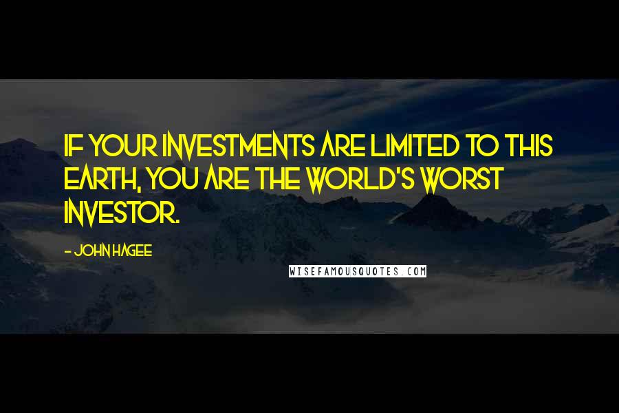 John Hagee Quotes: If your investments are limited to this earth, you are the world's worst investor.