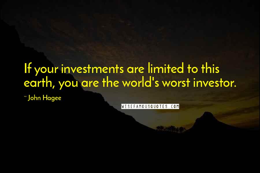 John Hagee Quotes: If your investments are limited to this earth, you are the world's worst investor.