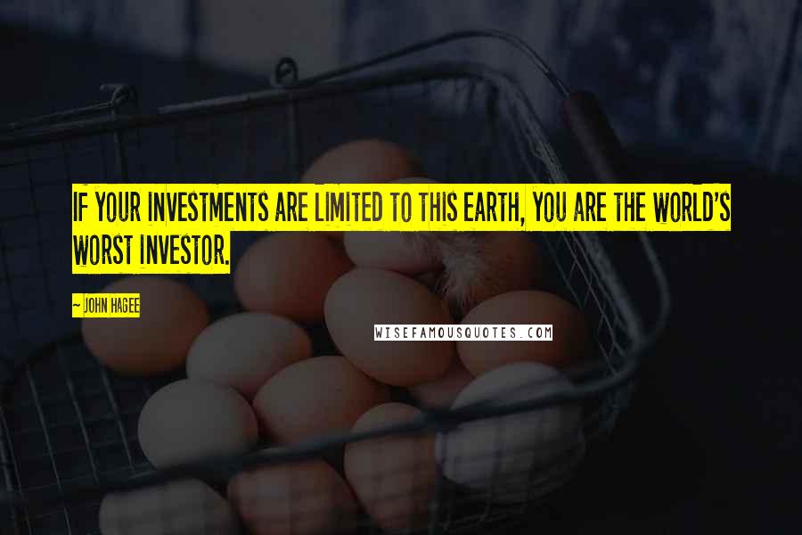 John Hagee Quotes: If your investments are limited to this earth, you are the world's worst investor.