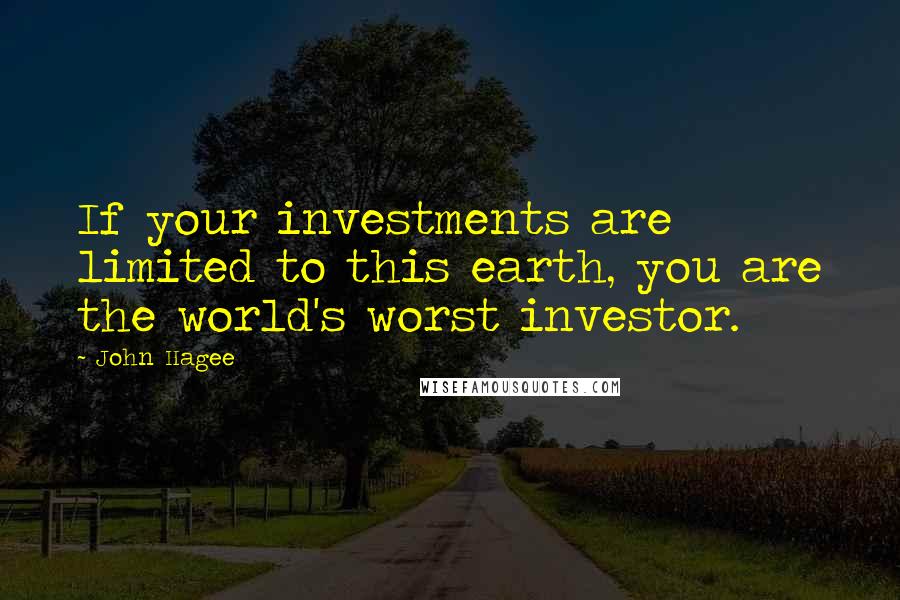 John Hagee Quotes: If your investments are limited to this earth, you are the world's worst investor.