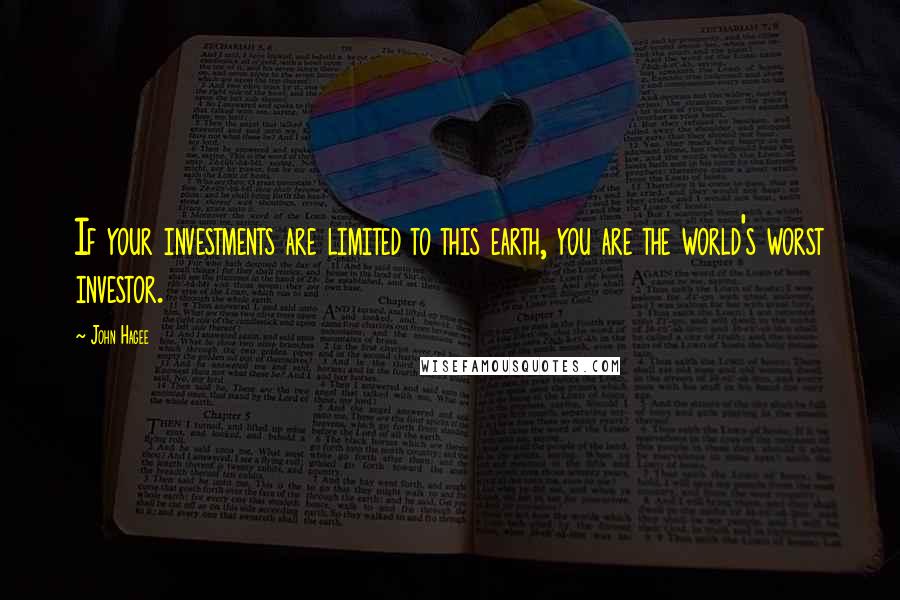John Hagee Quotes: If your investments are limited to this earth, you are the world's worst investor.
