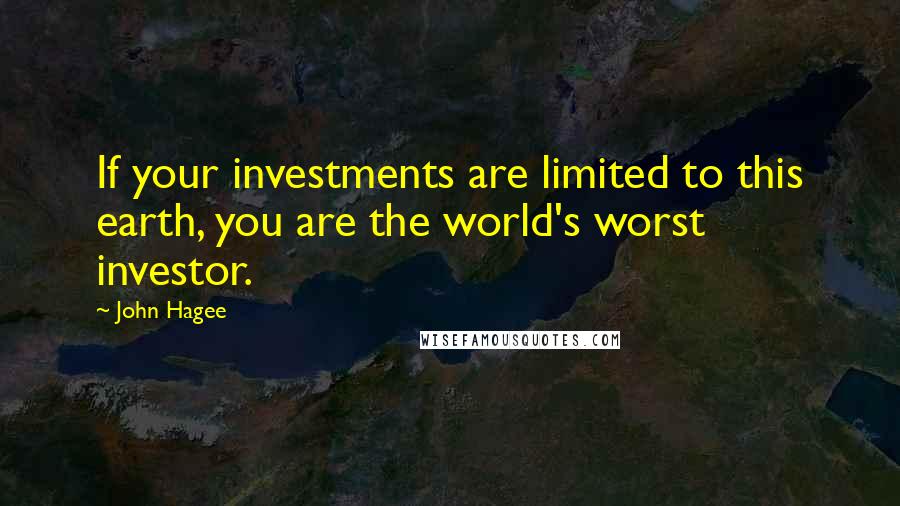 John Hagee Quotes: If your investments are limited to this earth, you are the world's worst investor.