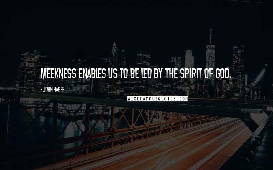 John Hagee Quotes: Meekness enables us to be led by the Spirit of God.
