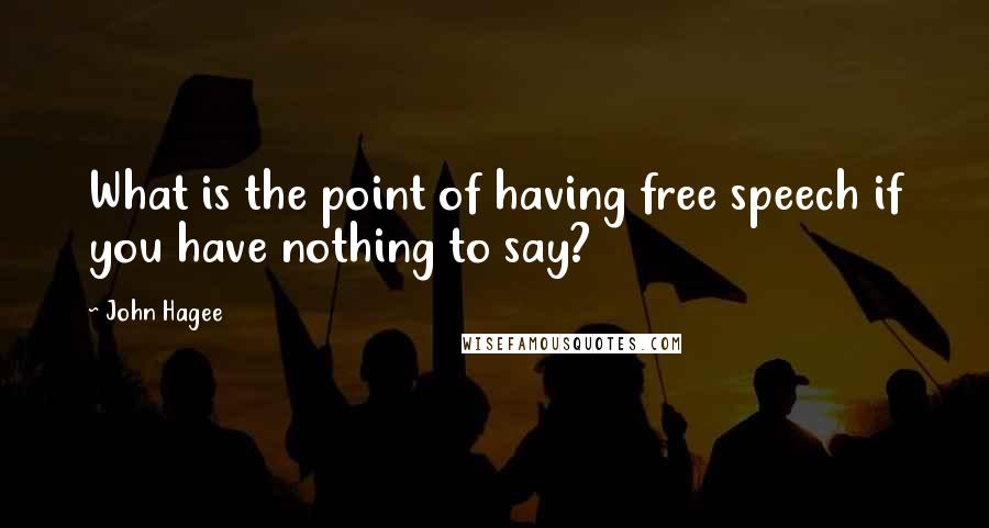 John Hagee Quotes: What is the point of having free speech if you have nothing to say?