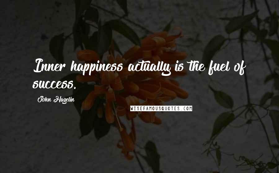John Hagelin Quotes: Inner happiness actually is the fuel of success.